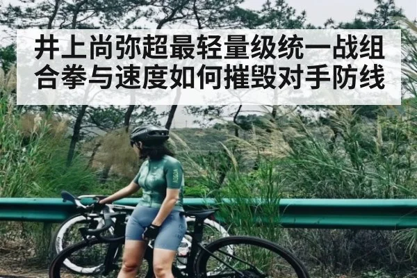 井上尚弥超最轻量级统一战组合拳与速度如何摧毁对手防线 | c7c7